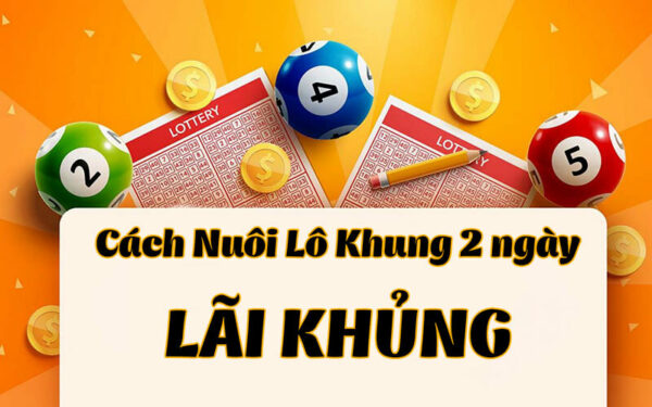 Bật mí cách nuôi lô khung 2 ngày siêu hay, siêu chuẩn