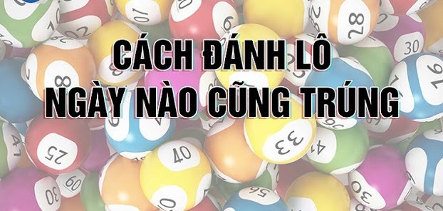 Cách đánh lô ngày nào cũng trúng không thể bỏ qua