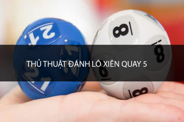 Tìm hiểu xem lô xiên quay 5 có bao nhiêu cặp?