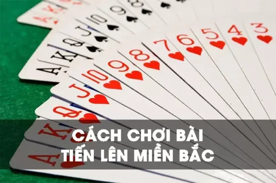 Kinh nghiệm đánh các quân bài tiến lên miền Bắc bạn nên biết