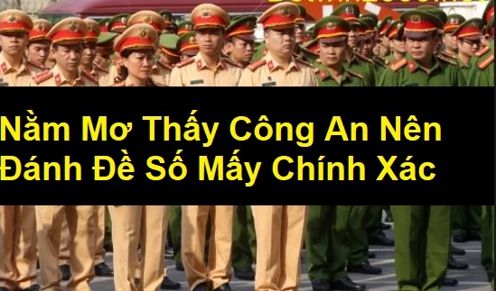 Mơ thấy công an đánh con gì? Là điềm báo tốt hay xấu?