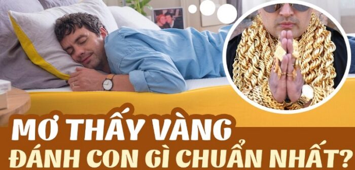 Giải mã giấc mơ thấy vàng đánh con gì chắc ăn nhất