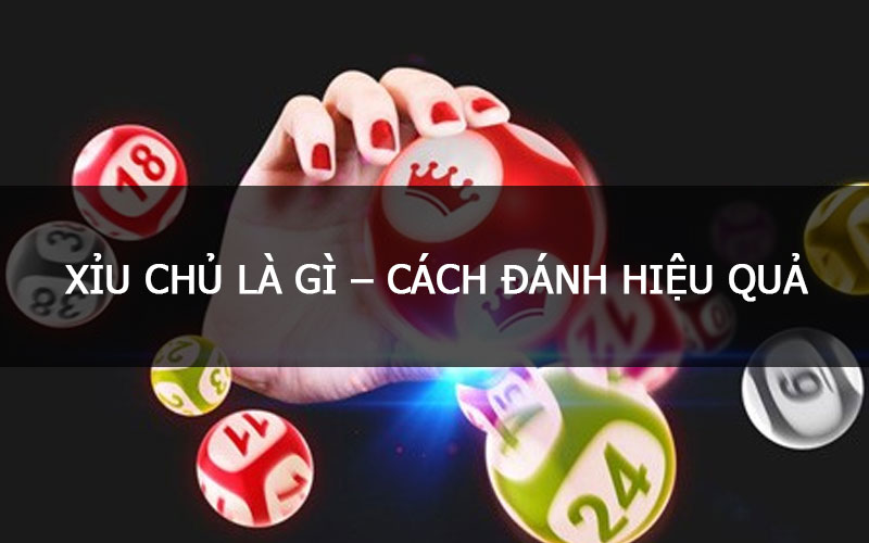 Xỉu chủ là gì? Kinh nghiệm chơi xỉu chủ chắc chắn thắng