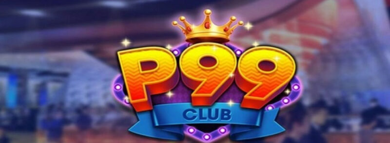 P99 Club – Thiên đường nổ hũ trúng lớn