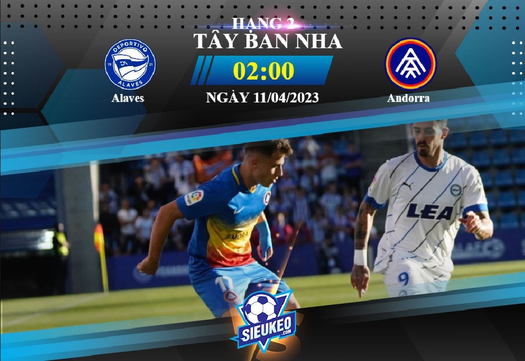 Soi kèo bóng đá Alaves vs Andorra 02h00 ngày 11/04/2023: Công cùn thủ chắc