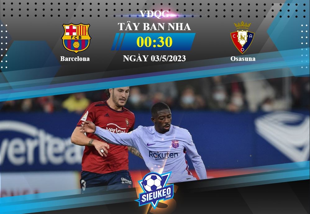 Soi kèo bóng đá Barcelona vs Osasuna 00h30 ngày 03/05/2023: Camp Nou mở hội