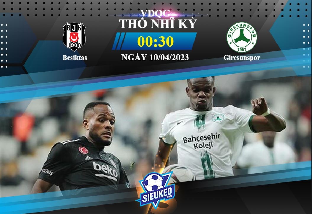 Soi kèo bóng đá Besiktas vs Giresunspor 00h30 ngày 10/04/2023: Nối dài mạch thắng