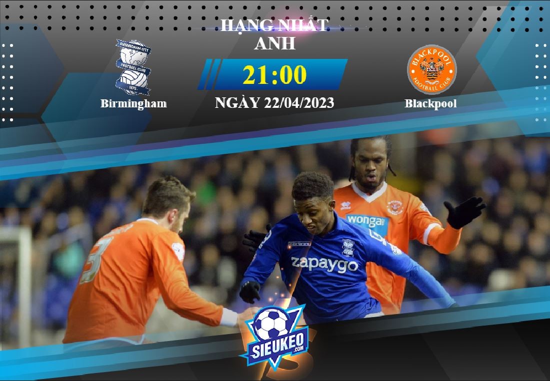 Soi kèo bóng đá Birmingham vs Blackpool 21h00 ngày 22/04/2023: Tin ở chủ nhà