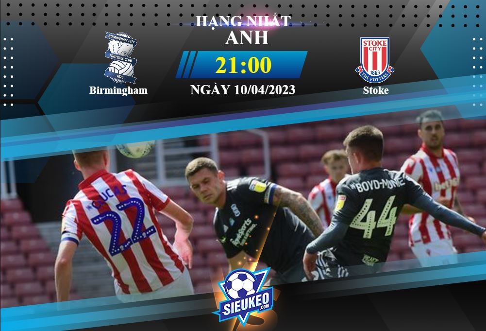 Soi kèo bóng đá Birmingham vs Stoke 21h00 ngày 10/04/2023: Tự tin hành quân