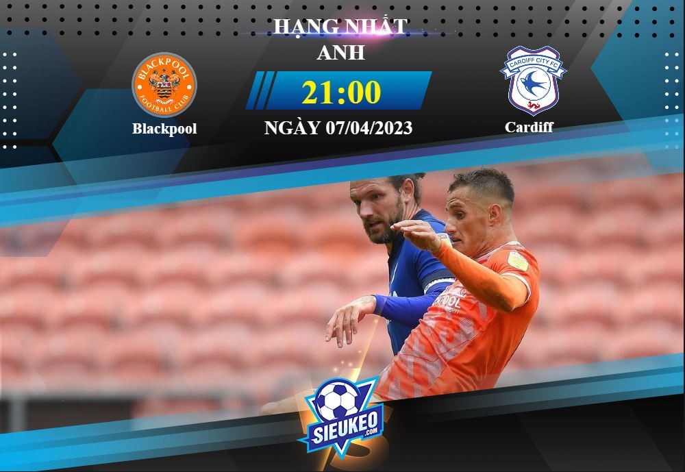 Soi kèo bóng đá Blackpool vs Cardiff 21h00 ngày 07/04/2023: Bluebirds lâm nguy