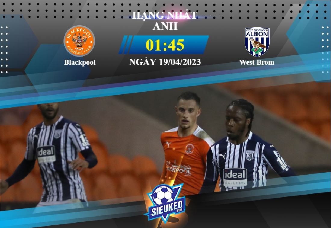 Soi kèo bóng đá Blackpool vs West Brom 01h45 ngày 19/04/2023: Lịch sử lên tiếng