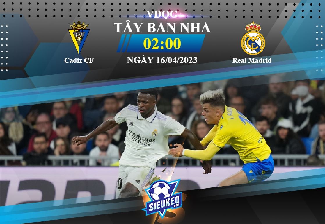 Soi kèo bóng đá Cadiz CF vs Real Madrid 02h00 ngày 16/04/2023: Hủy diệt chủ nhà