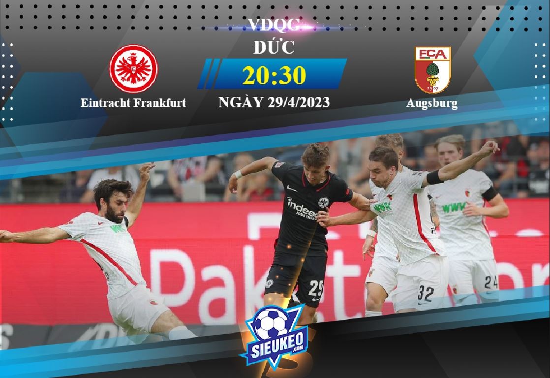 Soi kèo bóng đá Eintracht Frankfurt vs Augsburg 20h30 ngày 29/04/2023: Bất ngờ tại Commerzbank-Arena