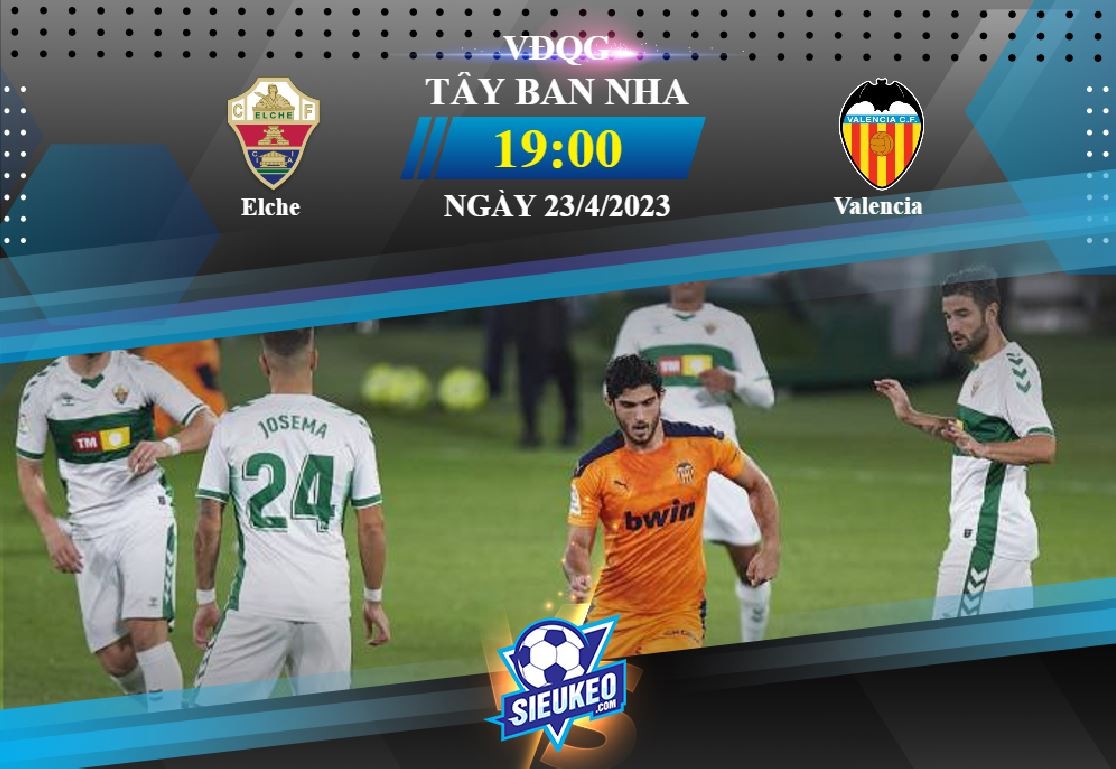 Soi kèo bóng đá Elche vs Valencia 19h00 ngày 23/04/2023: Khách lấy 3 điểm