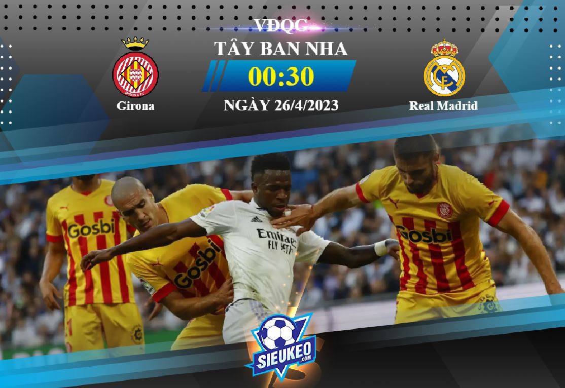 Soi kèo bóng đá Girona vs Real Madrid 00h30 ngày 26/04/2023: Bất ngờ tại Montilivi