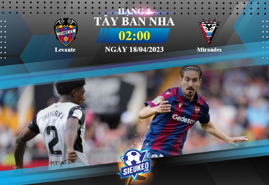 Soi kèo bóng đá Levante vs Mirandes 02h00 ngày 18/04/2023: Điểm tựa Ciutat