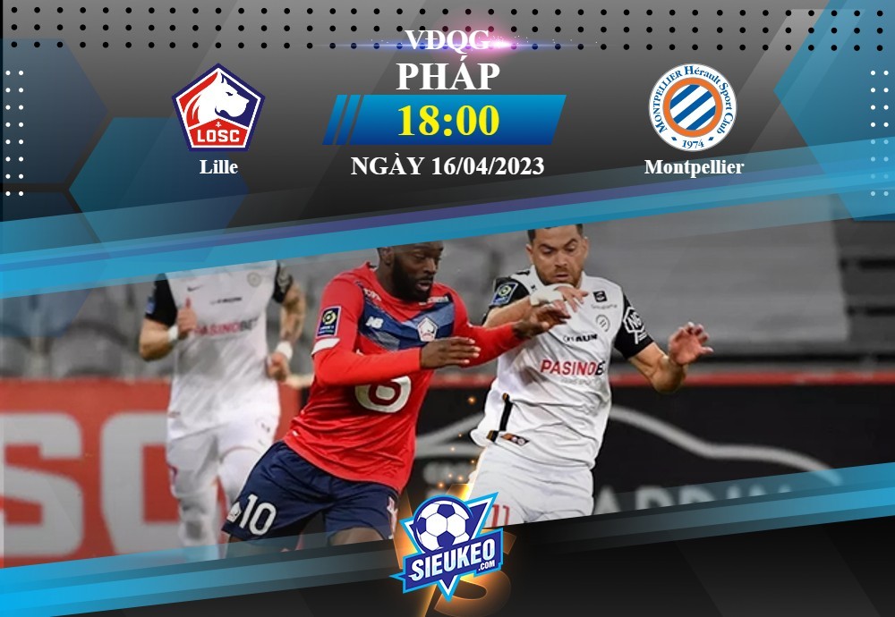 Soi kèo bóng đá Lille vs Montpellier 18h00 ngày 16/04/2023: Tiệc tại Pierre Mauroy