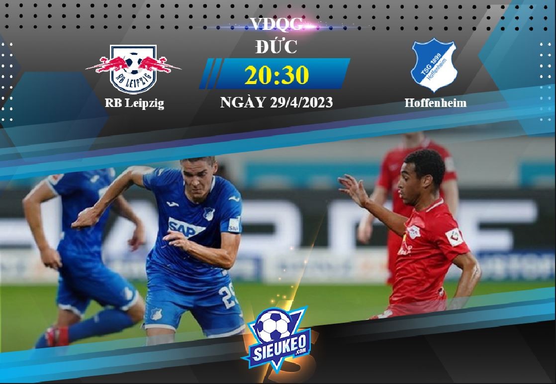 Soi kèo bóng đá Leipzig vs Hoffenheim 20h30 ngày 29/04/2023: Tiệc tại Red Bull Arena