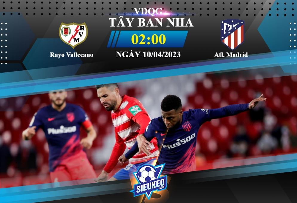 Soi kèo bóng đá Rayo Vallecano vs Atletico Madrid 02h00 ngày 10/04/2023: Khó cho chủ nhà