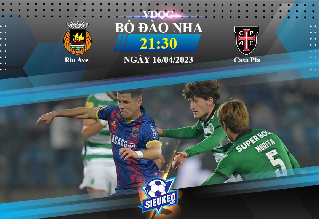 Soi kèo bóng đá Rio Ave vs Casa Pia 21h30 ngày 16/04/2023: Hiểm địa Dos Arcos