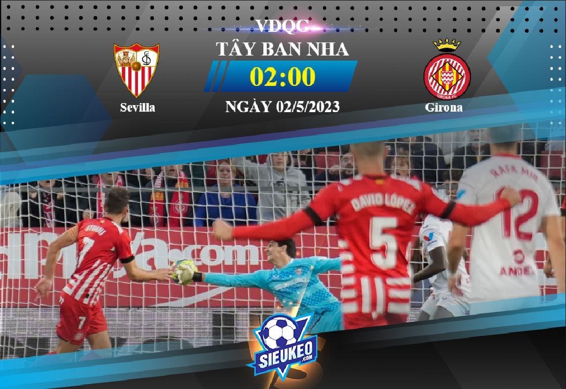 Soi kèo bóng đá Sevilla vs Girona 02h00 ngày 02/05/2023: Khác biệt sân nhà