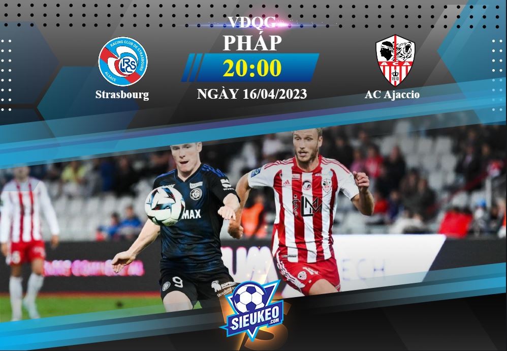 Soi kèo bóng đá Strasbourg vs Ajaccio 20h00 ngày 16/04/2023: Chìm sâu khủng hoảng