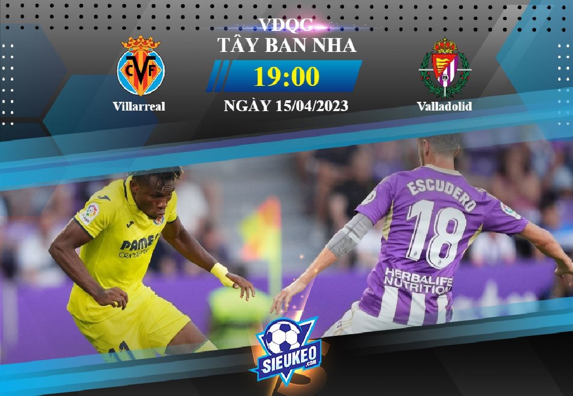 Soi kèo bóng đá Villarreal vs Valladolid 19h00 ngày 15/04/2023: Khó ngăn Tàu ngầm