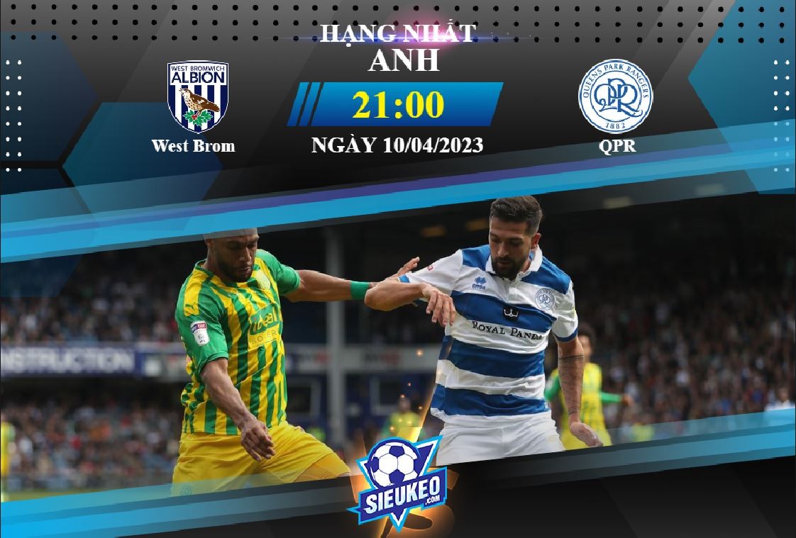 Soi kèo bóng đá West Brom vs QPR 21h00 ngày 10/04/2023: 3 điểm cho The Albion