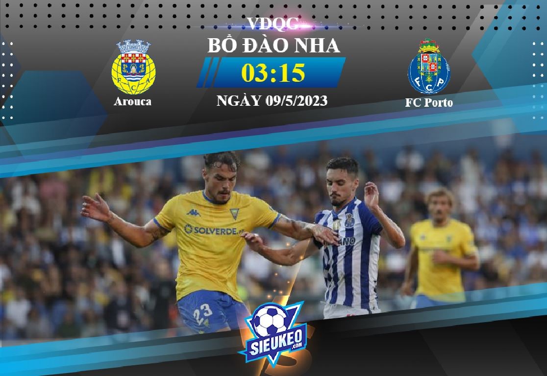 Soi kèo bóng đá Arouca vs FC Porto 03h15 ngày 09/05/2023: Chủ nhà gặp khó