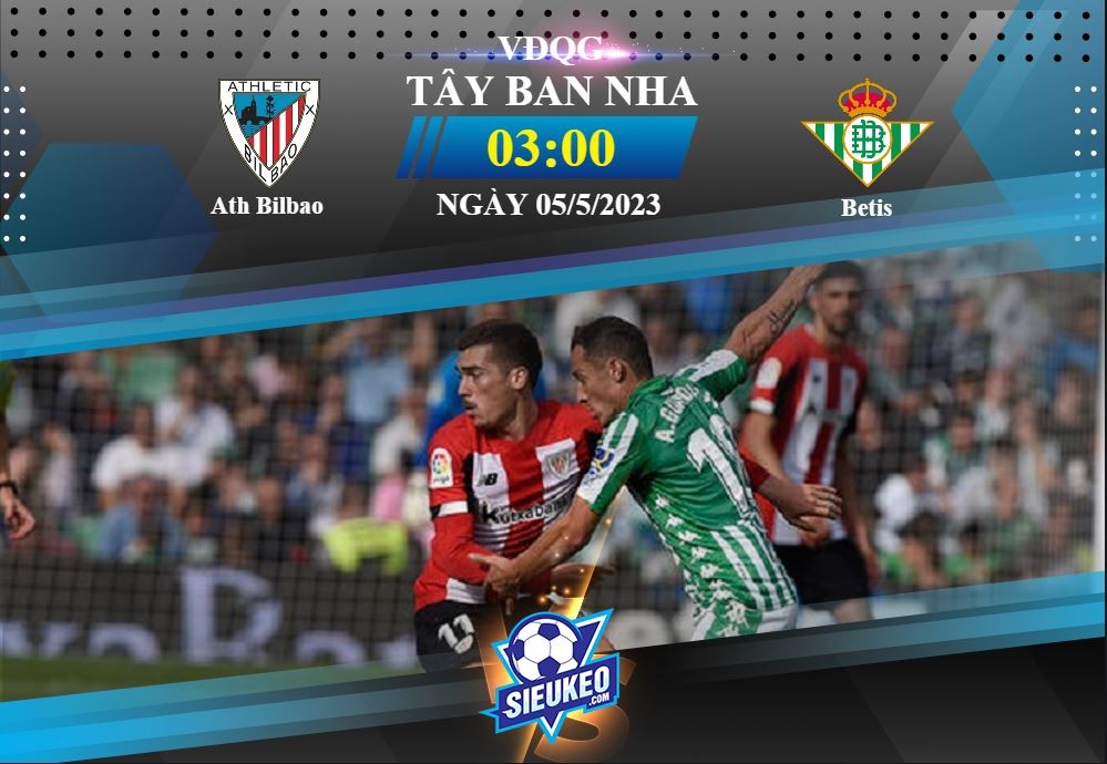 Soi kèo bóng đá Athletic Bilbao vs Betis 03h00 ngày 05/05/2023: Gió đảo chiều