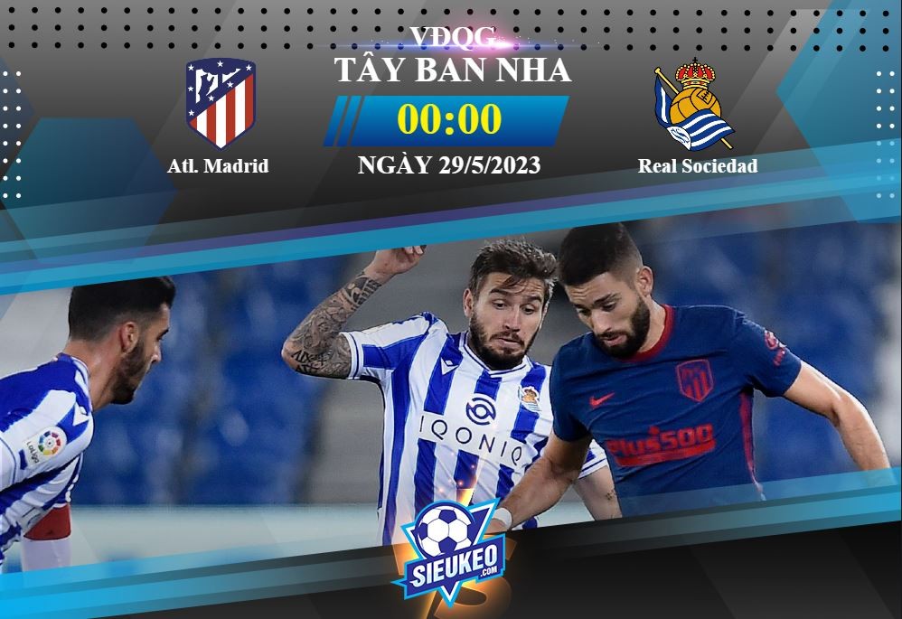 Soi kèo bóng đá Atletico Madrid vs Real Sociedad 00h00 ngày 29/05/2023: Đôi công mãn nhãn