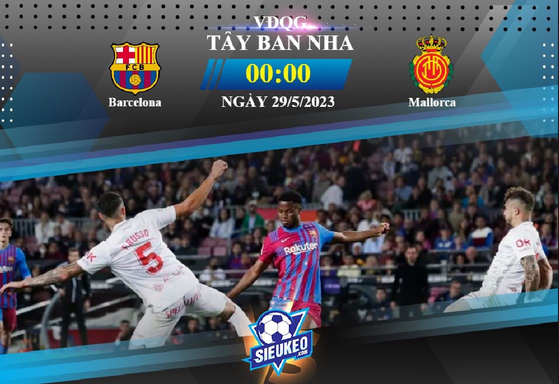 Soi kèo bóng đá Barcelona vs Mallorca 00h00 ngày 29/05/2023: Đối thủ ưa thích