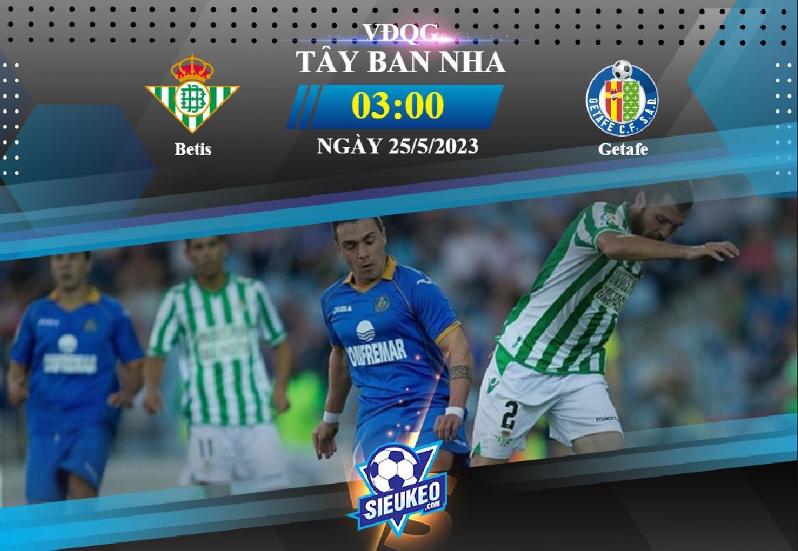 Soi kèo bóng đá Betis vs Getafe 03h00 ngày 25/05/2023: 1 bàn định đoạt