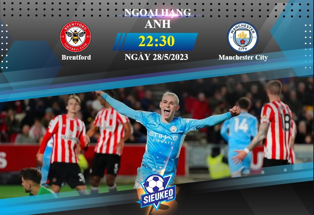 Soi kèo bóng đá Brentford vs Manchester City 22h30 ngày 28/05/2023: Tin tưởng kèo dưới