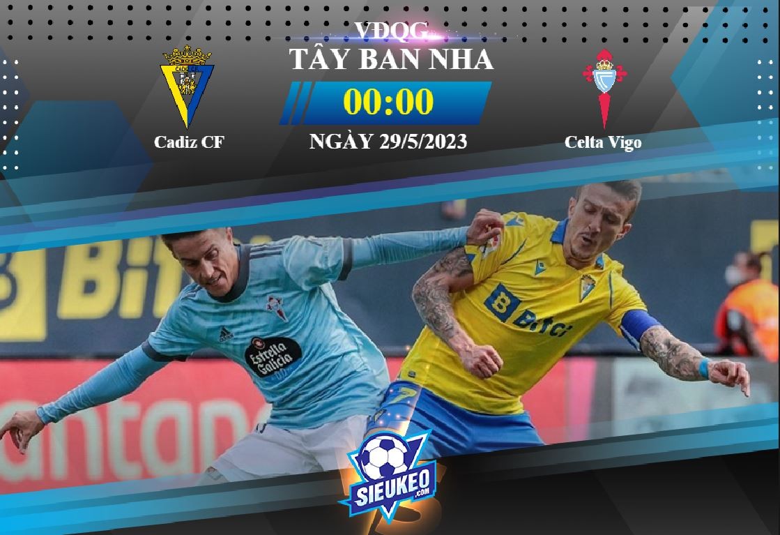 Soi kèo bóng đá Cadiz vs Celta Vigo 00h00 ngày 29/05/2023: Tin ở chủ nhà