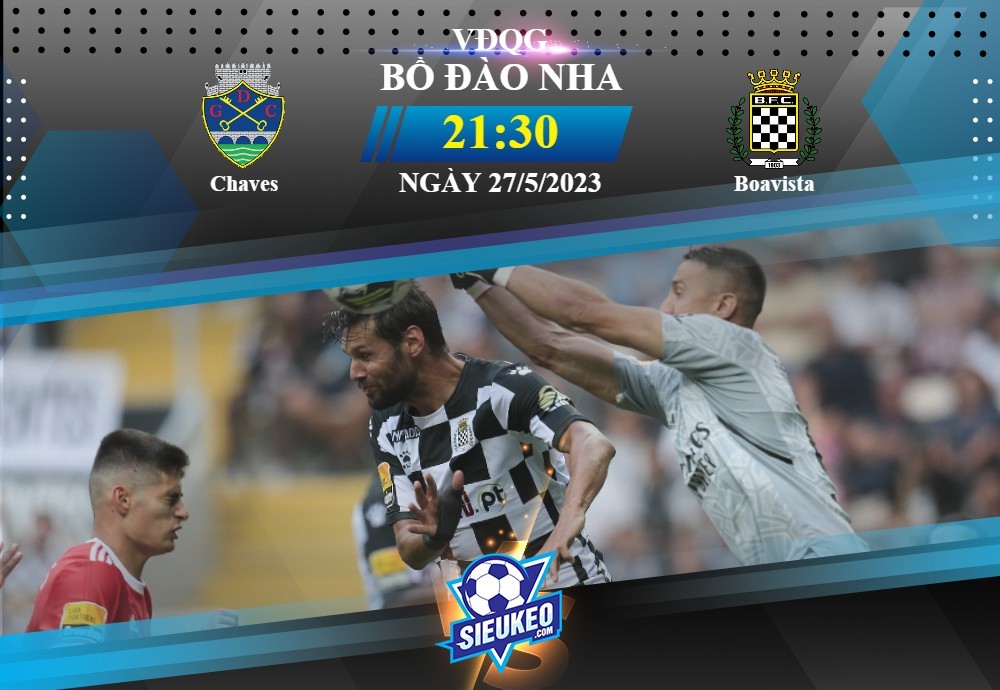 Soi kèo bóng đá Chaves vs Boavista 21h30 ngày 27/05/2023: Tin ở chủ nhà