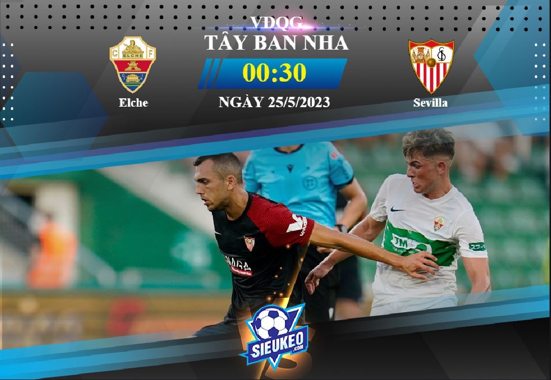 Soi kèo bóng đá Elche vs Sevilla 00h30 ngày 25/05/2023: 3 điểm mang về