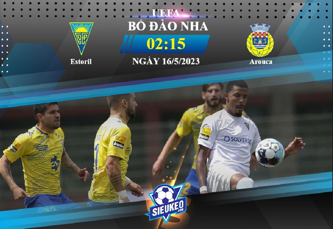 Soi kèo bóng đá Estoril vs Arouca 02h15 ngày 16/05/2023: Ca khúc khải hoàn