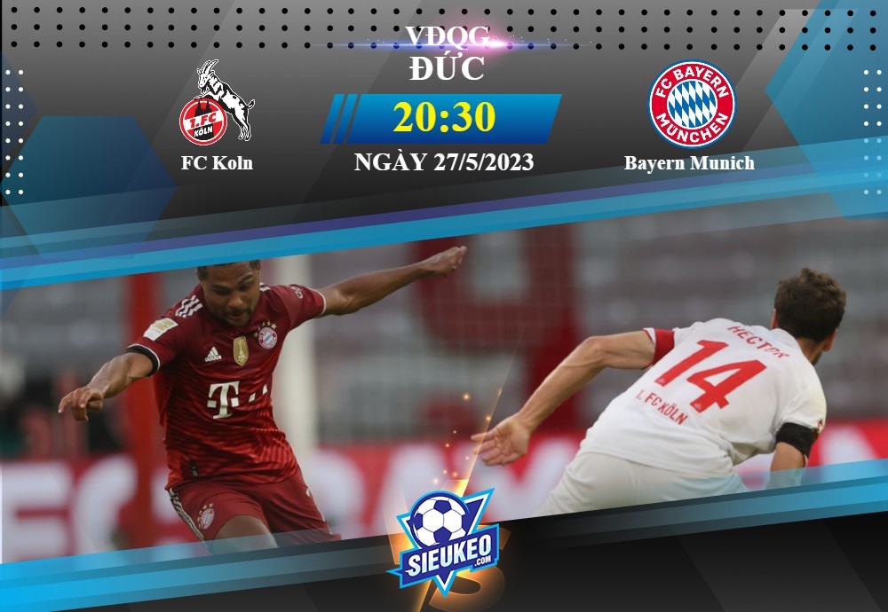 Soi kèo bóng đá FC Koln vs Bayern Munich 20h30 ngày 27/05/2023: Hùm xám gục ngã