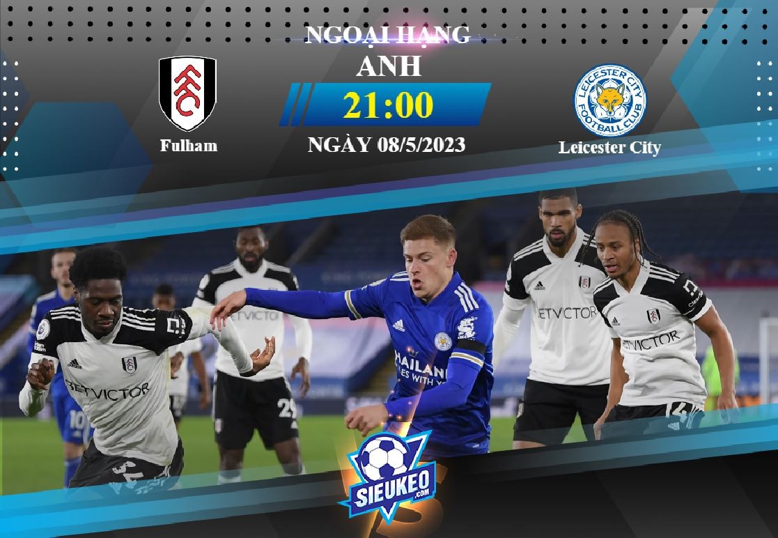 Soi kèo bóng đá Fulham vs Leicester 21h00 ngày 08/05/2023: Kéo sập Craven Cottage