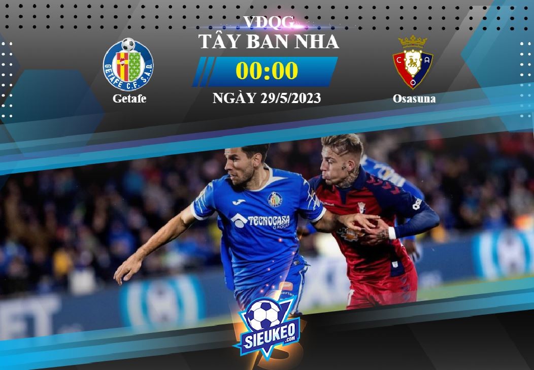 Soi kèo bóng đá Getafe vs Osasuna 00h00 ngày 29/05/2023: Điểm tựa Coliseum