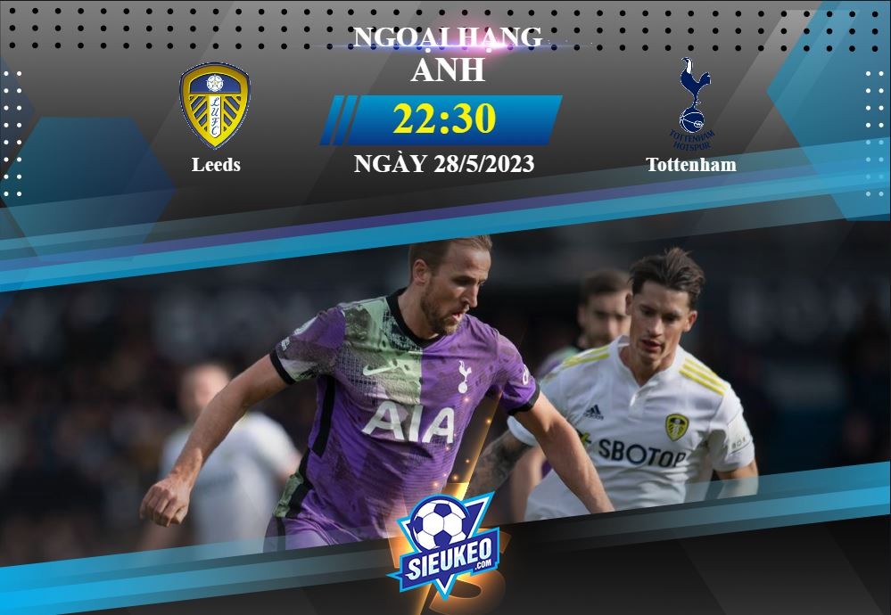 Soi kèo bóng đá Leeds vs Tottenham 22h30 ngày 28/05/2023: Tạm biệt The White