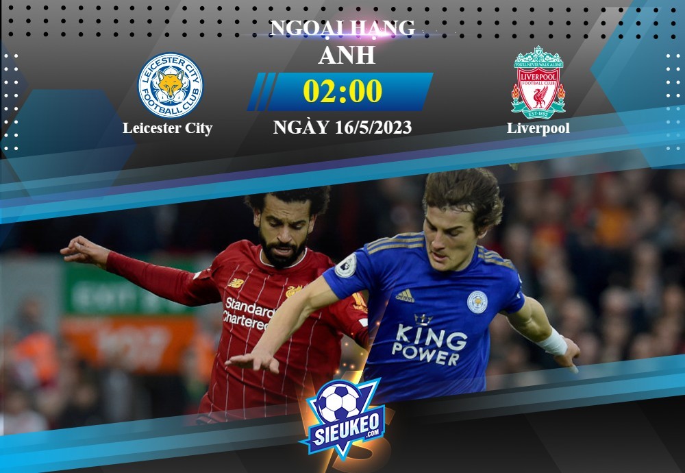 Soi kèo bóng đá Leicester vs Liverpool 02h00 ngày 16/05/2023: Khó cho Bầy Cáo