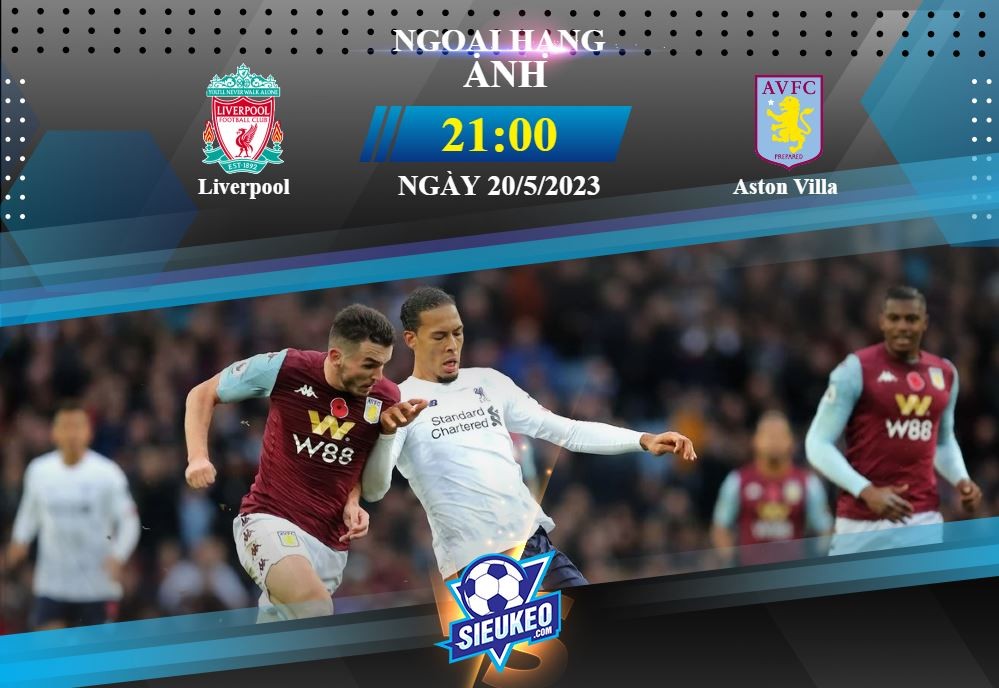 Soi kèo bóng đá Liverpool vs Aston Villa 21h00 ngày 20/05/2023: Bãn lĩnh ông lớn