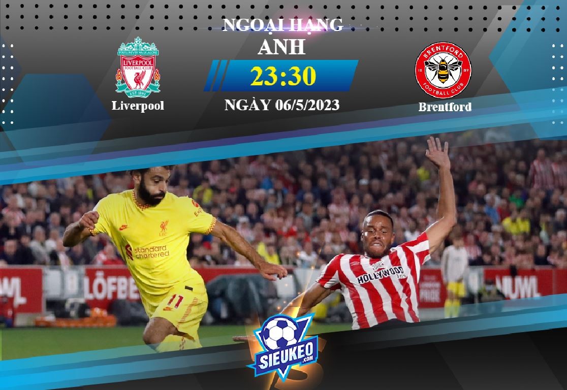 Soi kèo bóng đá Liverpool vs Brentford 23h30 ngày 06/05/2023: Bản lĩnh ông lớn