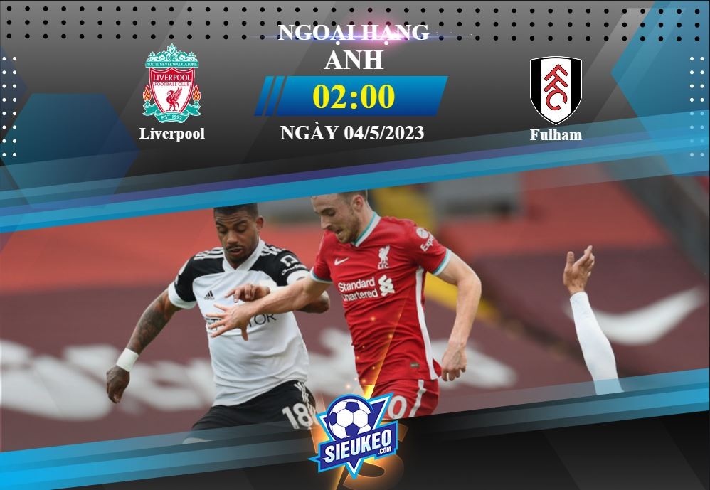 Soi kèo bóng đá Liverpool vs Fulham 02h00 ngày 04/05/2023: Khó ngăn The Kop