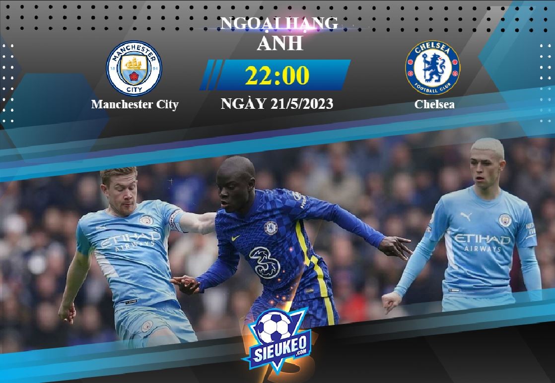 Soi kèo bóng đá Manchester City vs Chelsea 22h00 ngày 21/05/2023: 3 điểm nhẹ nhàng