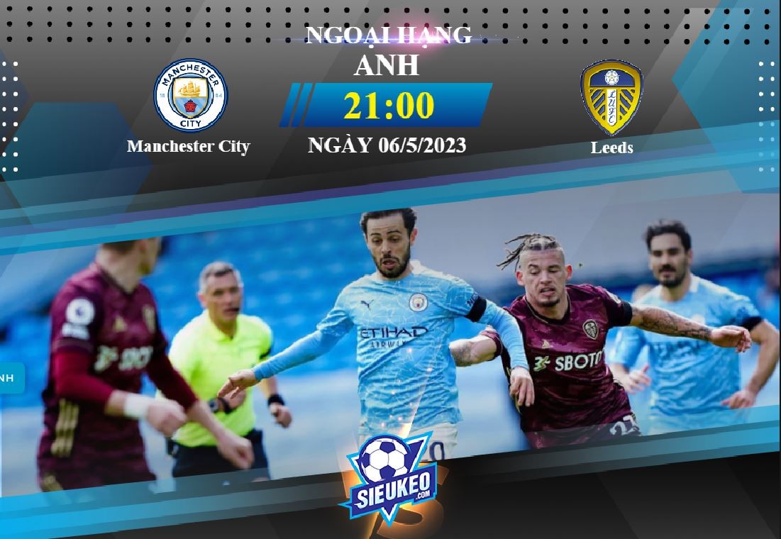 Soi kèo bóng đá Manchester City vs Leeds 21h00 ngày 06/05/2023: Họa vô đơn chí