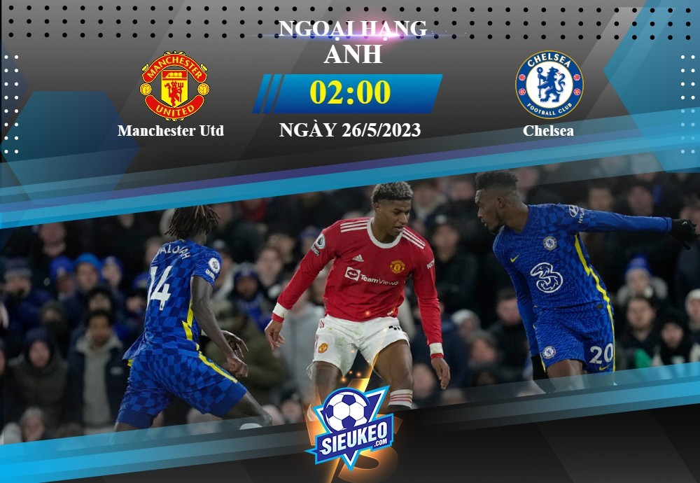 Soi kèo bóng đá Manchester Utd vs Chelsea 02h00 ngày 26/05/2023:  Điểm tựa Old Trafford