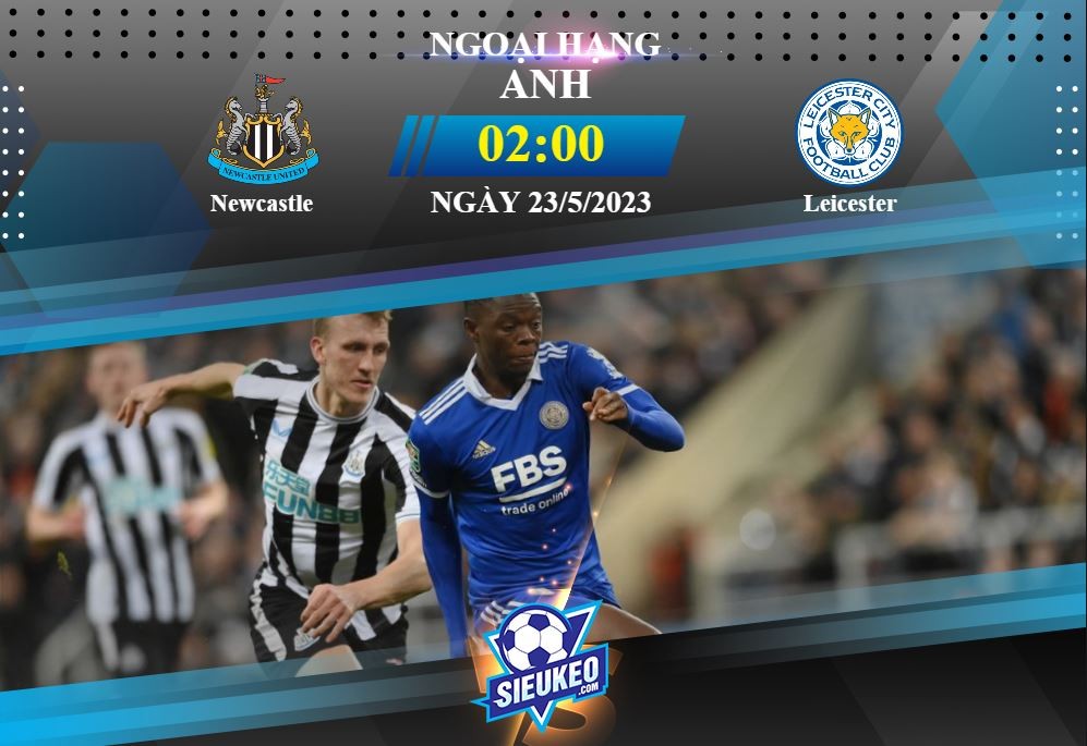 Soi kèo bóng đá Newcastle vs Leicester 02h00 ngày 23/05/2023: Tiệc tại St James Park